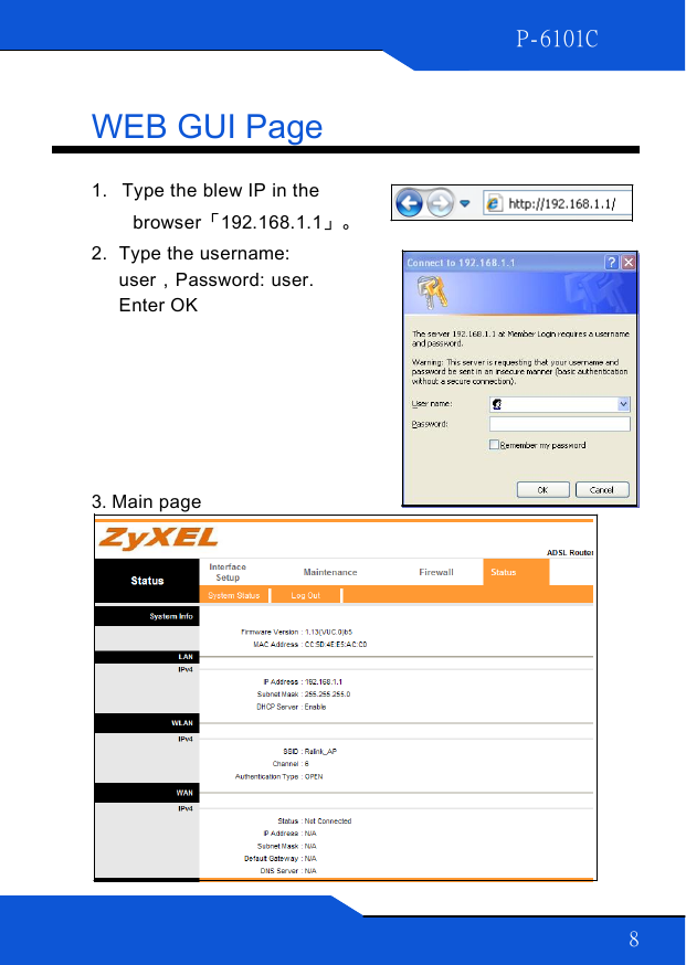P-6101C 8         WEB GUI Page  1. Type the blew IP in the  browser「192.168.1.1」。 2.  Type the username: user，Password: user. Enter OK        3. Main page