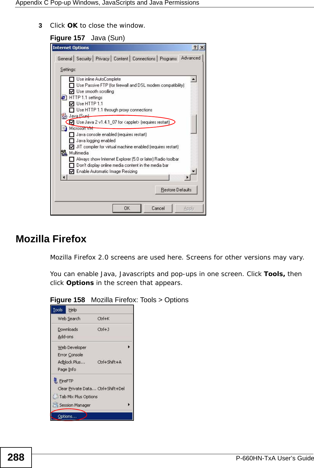 Appendix C Pop-up Windows, JavaScripts and Java PermissionsP-660HN-TxA User’s Guide2883Click OK to close the window.Figure 157   Java (Sun)Mozilla FirefoxMozilla Firefox 2.0 screens are used here. Screens for other versions may vary. You can enable Java, Javascripts and pop-ups in one screen. Click Tools, then click Options in the screen that appears.Figure 158   Mozilla Firefox: Tools &gt; Options