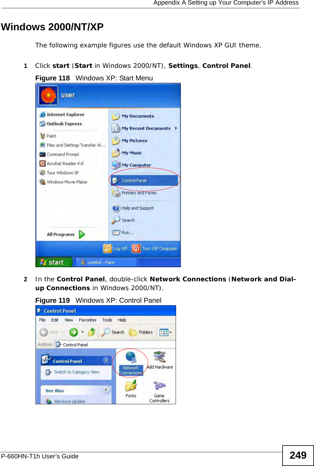  Appendix A Setting up Your Computer’s IP AddressP-660HN-T1h User’s Guide 249Windows 2000/NT/XPThe following example figures use the default Windows XP GUI theme.1Click start (Start in Windows 2000/NT), Settings, Control Panel.Figure 118   Windows XP: Start Menu2In the Control Panel, double-click Network Connections (Network and Dial-up Connections in Windows 2000/NT).Figure 119   Windows XP: Control Panel