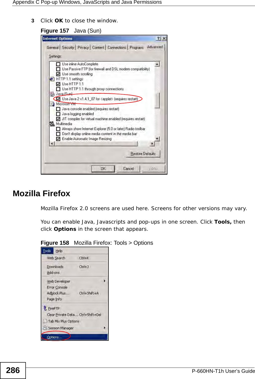 Appendix C Pop-up Windows, JavaScripts and Java PermissionsP-660HN-T1h User’s Guide2863Click OK to close the window.Figure 157   Java (Sun)Mozilla FirefoxMozilla Firefox 2.0 screens are used here. Screens for other versions may vary. You can enable Java, Javascripts and pop-ups in one screen. Click Tools, then click Options in the screen that appears.Figure 158   Mozilla Firefox: Tools &gt; Options