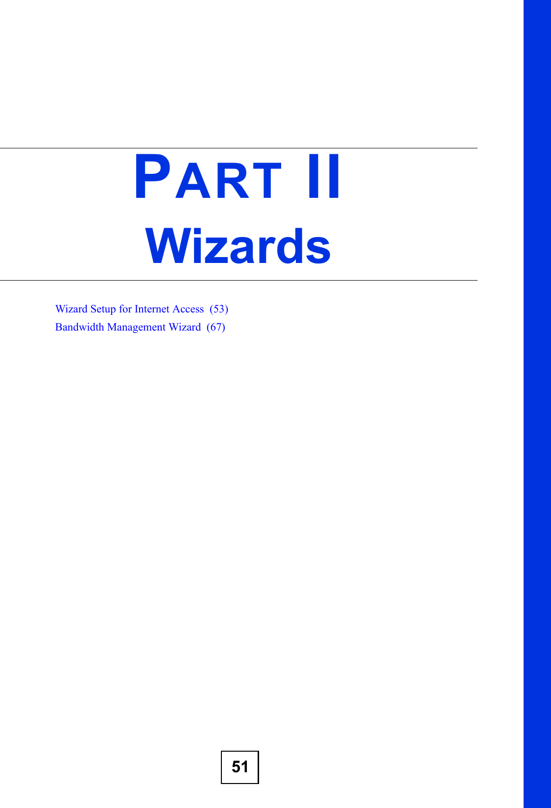 51PART IIWizardsWizard Setup for Internet Access  (53)Bandwidth Management Wizard  (67)
