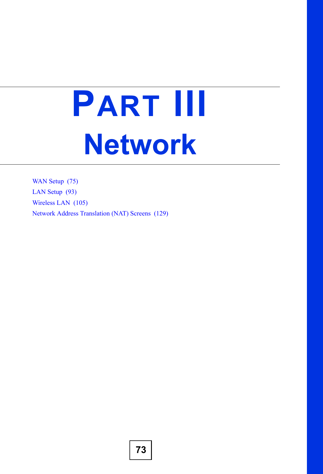 73PART III NetworkWA N Se tu p  ( 75 )LAN Setup  (93)Wireless LAN  (105)Network Address Translation (NAT) Screens  (129)