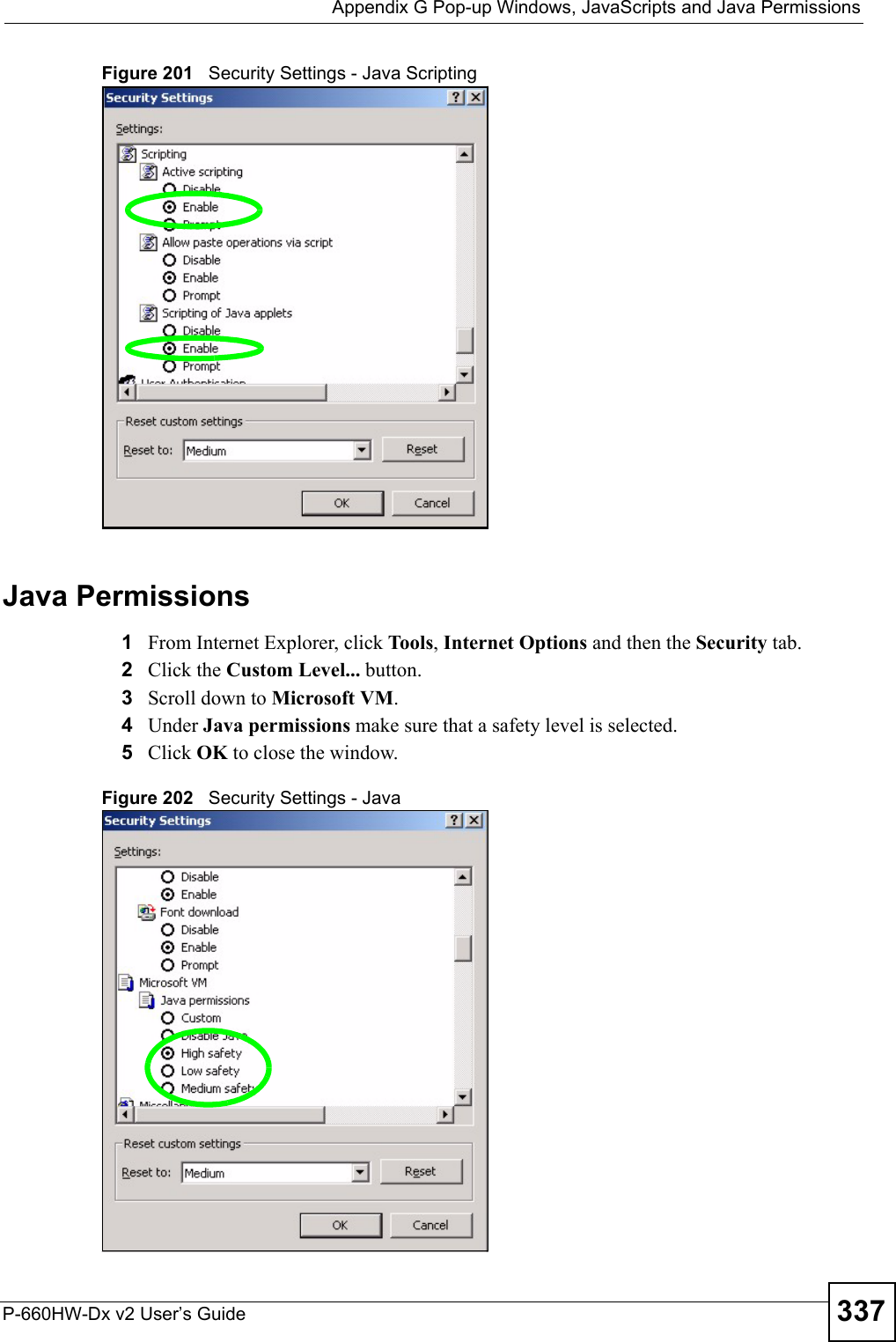  Appendix G Pop-up Windows, JavaScripts and Java PermissionsP-660HW-Dx v2 User’s Guide 337Figure 201   Security Settings - Java ScriptingJava Permissions1From Internet Explorer, click Tools, Internet Options and then the Security tab. 2Click the Custom Level... button. 3Scroll down to Microsoft VM. 4Under Java permissions make sure that a safety level is selected.5Click OK to close the window.Figure 202   Security Settings - Java 