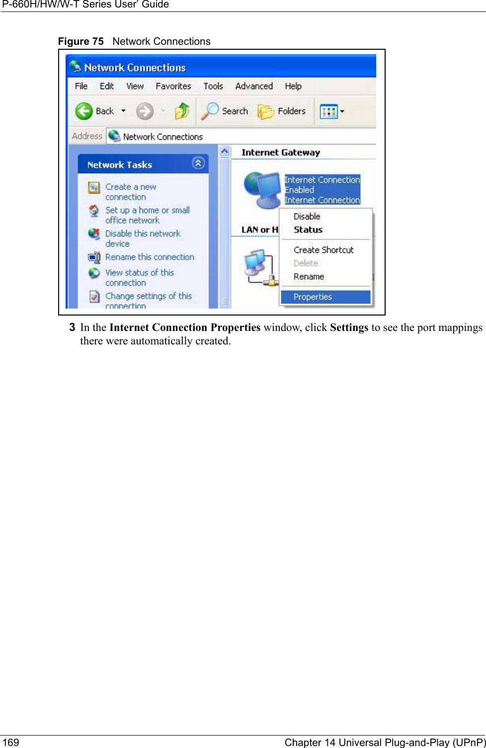 P-660H/HW/W-T Series User’ Guide169 Chapter 14 Universal Plug-and-Play (UPnP)Figure 75   Network Connections3In the Internet Connection Properties window, click Settings to see the port mappings there were automatically created. 