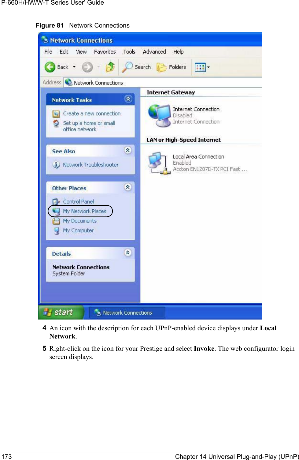 P-660H/HW/W-T Series User’ Guide173 Chapter 14 Universal Plug-and-Play (UPnP)Figure 81   Network Connections4An icon with the description for each UPnP-enabled device displays under Local Network. 5Right-click on the icon for your Prestige and select Invoke. The web configurator login screen displays. 