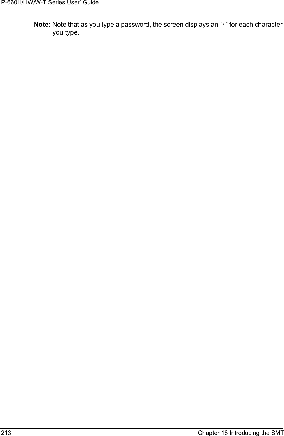 P-660H/HW/W-T Series User’ Guide213 Chapter 18 Introducing the SMTNote: Note that as you type a password, the screen displays an “*” for each character you type.