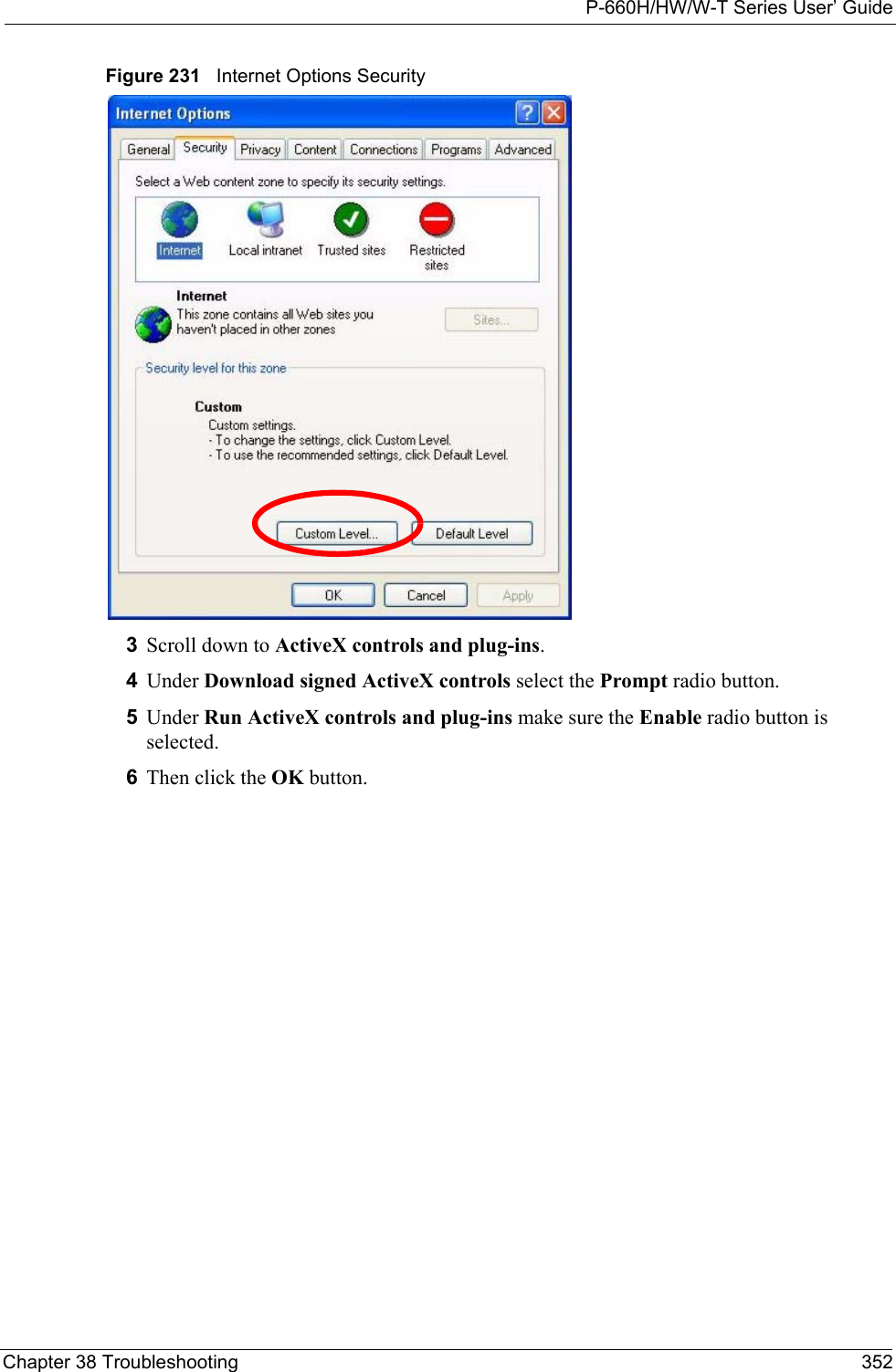 P-660H/HW/W-T Series User’ GuideChapter 38 Troubleshooting 352Figure 231   Internet Options Security3Scroll down to ActiveX controls and plug-ins.4Under Download signed ActiveX controls select the Prompt radio button. 5Under Run ActiveX controls and plug-ins make sure the Enable radio button is selected.6Then click the OK button. 