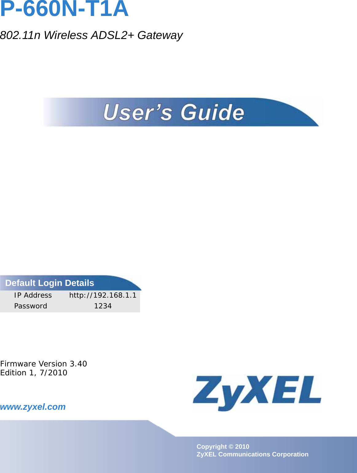 www.zyxel.comwww.zyxel.comP-660N-T1A802.11n Wireless ADSL2+ GatewayCopyright © 2010 ZyXEL Communications CorporationFirmware Version 3.40Edition 1, 7/2010Default Login DetailsIP Address http://192.168.1.1Password 1234