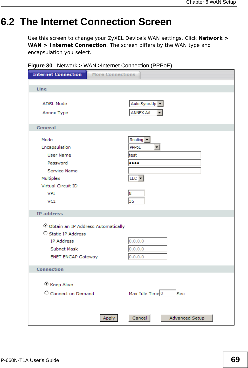  Chapter 6 WAN SetupP-660N-T1A User’s Guide 696.2  The Internet Connection ScreenUse this screen to change your ZyXEL Device’s WAN settings. Click Network &gt; WAN &gt; Internet Connection. The screen differs by the WAN type and encapsulation you select.Figure 30   Network &gt; WAN &gt;Internet Connection (PPPoE)