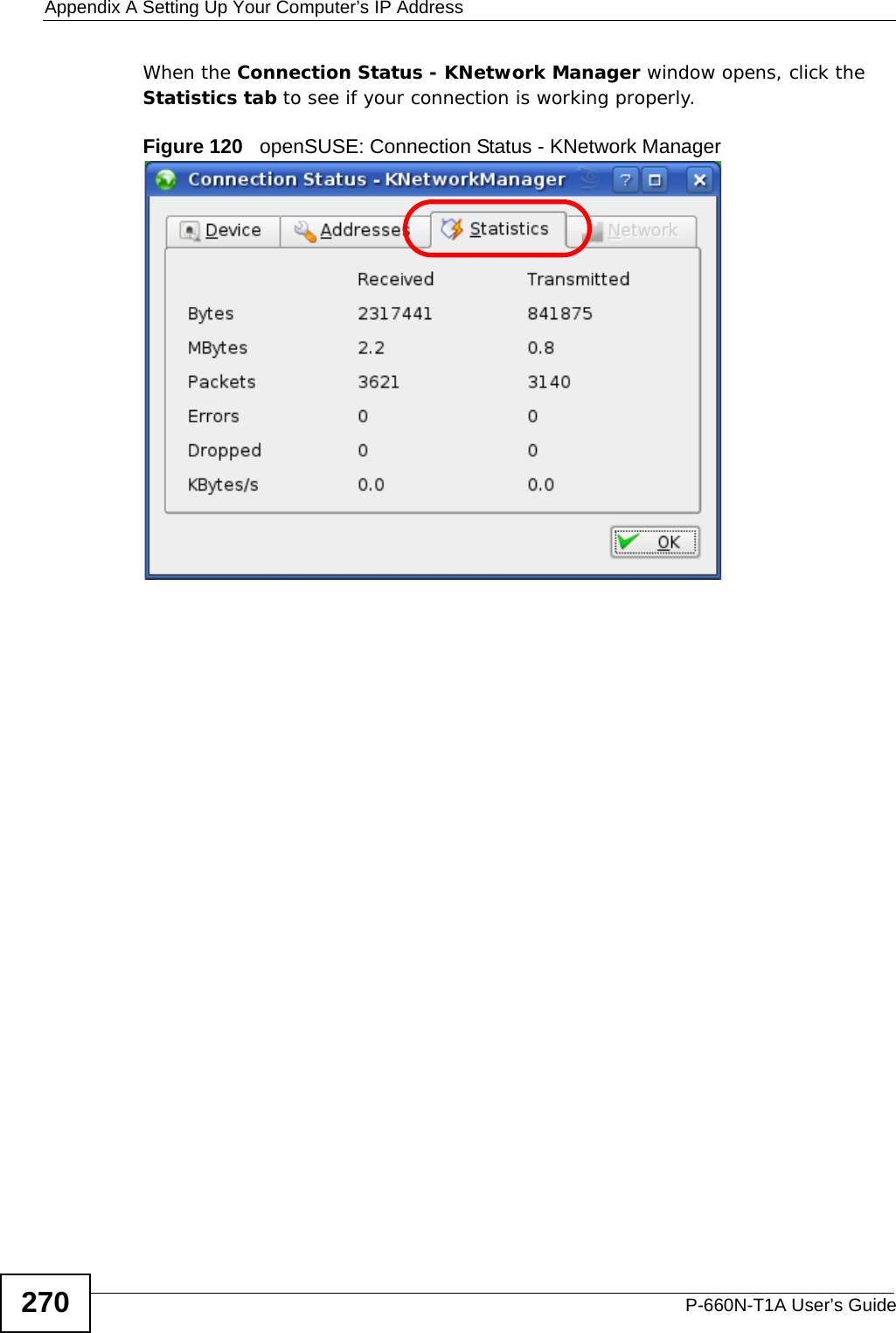 Appendix A Setting Up Your Computer’s IP AddressP-660N-T1A User’s Guide270When the Connection Status - KNetwork Manager window opens, click the Statistics tab to see if your connection is working properly.Figure 120   openSUSE: Connection Status - KNetwork Manager