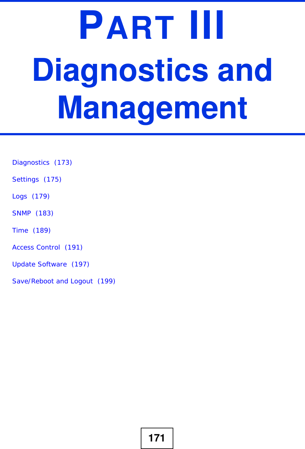 171PART IIIDiagnostics and ManagementDiagnostics  (173)Settings  (175)Logs  (179)SNMP  (183)Time  (189)Access Control  (191)Update Software  (197)Save/Reboot and Logout  (199)
