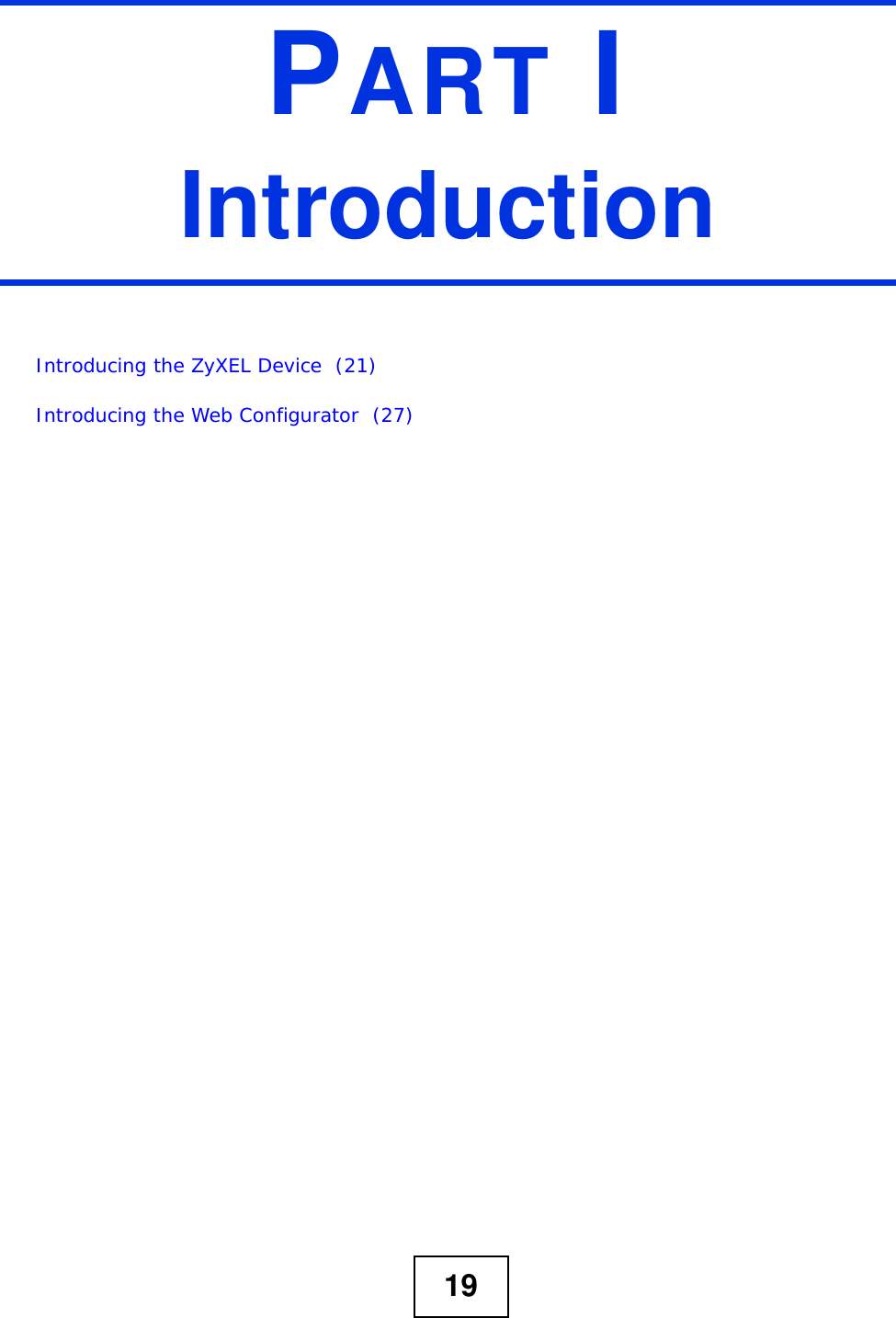 19PART IIntroductionIntroducing the ZyXEL Device  (21)Introducing the Web Configurator  (27)