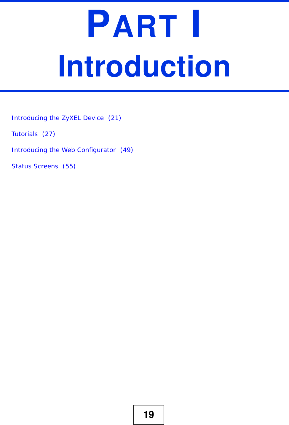 19PART IIntroductionIntroducing the ZyXEL Device  (21)Tutorials  (27)Introducing the Web Configurator  (49)Status Screens  (55)