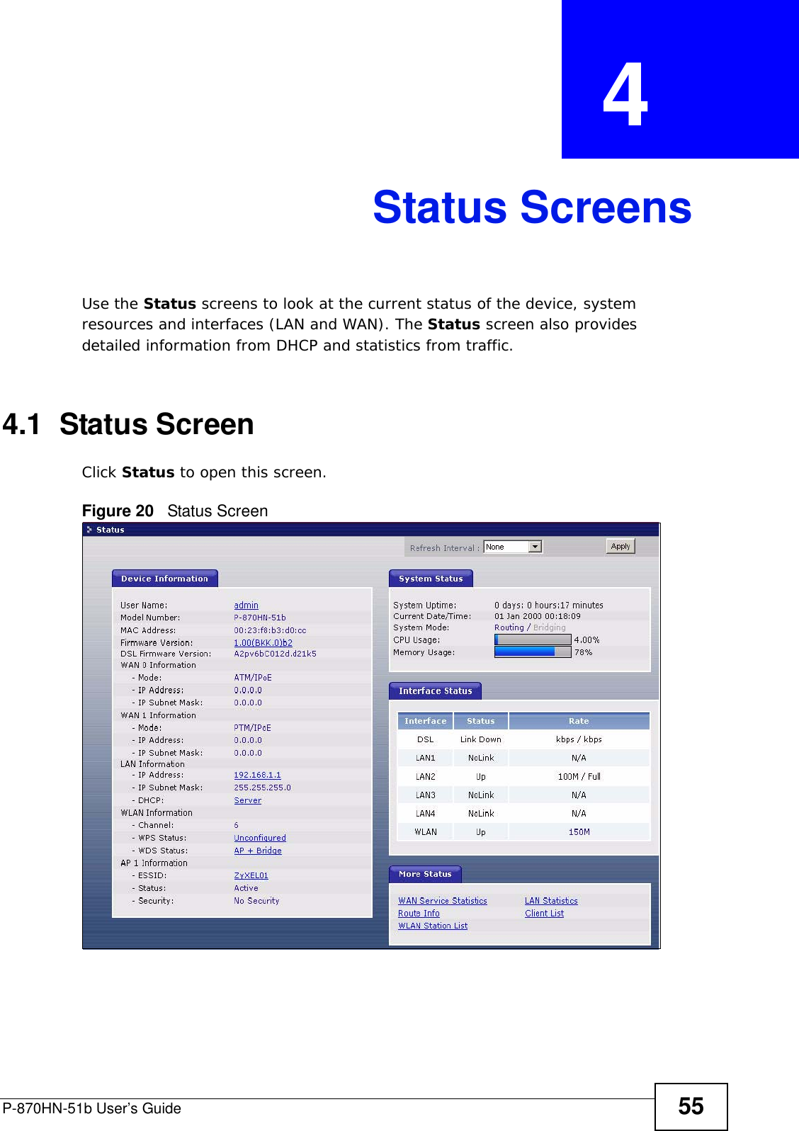 P-870HN-51b User’s Guide 55CHAPTER  4 Status ScreensUse the Status screens to look at the current status of the device, system resources and interfaces (LAN and WAN). The Status screen also provides detailed information from DHCP and statistics from traffic.4.1  Status Screen Click Status to open this screen.Figure 20   Status Screen