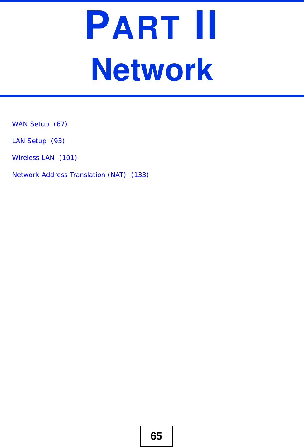 65PART IINetworkWAN Setup  (67)LAN Setup  (93)Wireless LAN  (101)Network Address Translation (NAT)  (133)