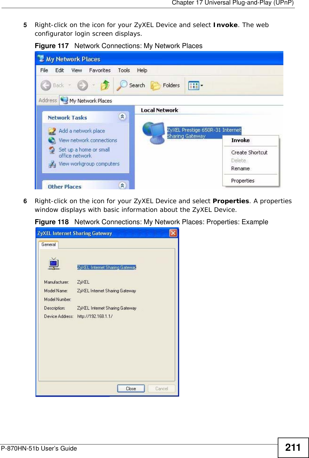  Chapter 17 Universal Plug-and-Play (UPnP)P-870HN-51b User’s Guide 2115Right-click on the icon for your ZyXEL Device and select Invoke. The web configurator login screen displays. Figure 117   Network Connections: My Network Places6Right-click on the icon for your ZyXEL Device and select Properties. A properties window displays with basic information about the ZyXEL Device. Figure 118   Network Connections: My Network Places: Properties: Example