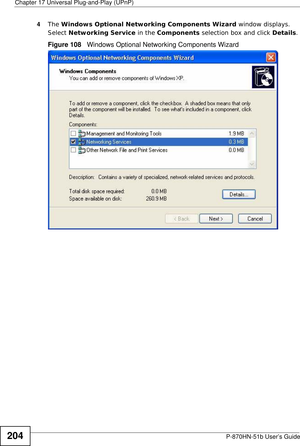 Chapter 17 Universal Plug-and-Play (UPnP)P-870HN-51b User’s Guide2044The Windows Optional Networking Components Wizard window displays. Select Networking Service in the Components selection box and click Details. Figure 108   Windows Optional Networking Components Wizard