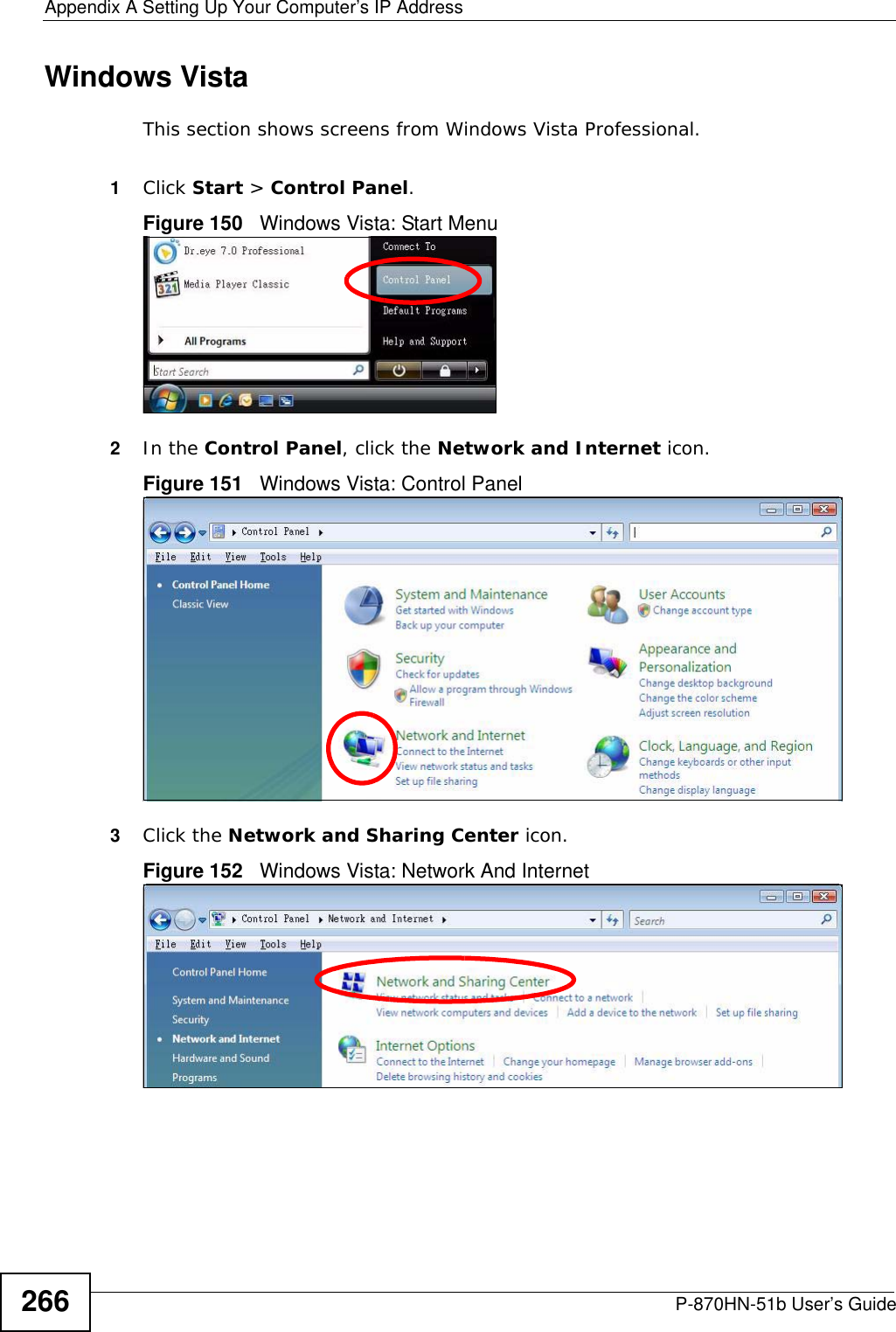 Appendix A Setting Up Your Computer’s IP AddressP-870HN-51b User’s Guide266Windows VistaThis section shows screens from Windows Vista Professional.1Click Start &gt; Control Panel.Figure 150   Windows Vista: Start Menu2In the Control Panel, click the Network and Internet icon.Figure 151   Windows Vista: Control Panel3Click the Network and Sharing Center icon.Figure 152   Windows Vista: Network And Internet