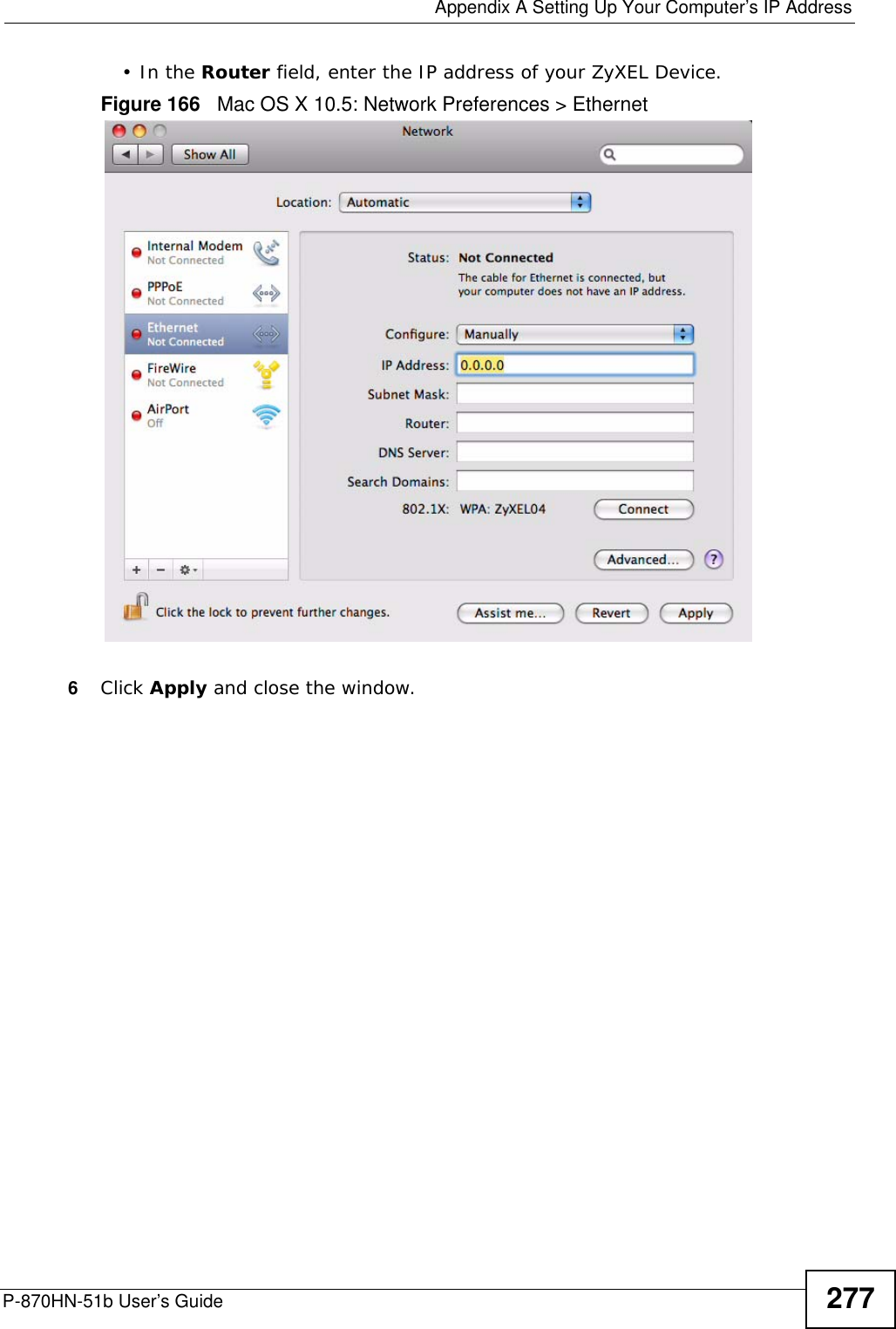  Appendix A Setting Up Your Computer’s IP AddressP-870HN-51b User’s Guide 277•In the Router field, enter the IP address of your ZyXEL Device.Figure 166   Mac OS X 10.5: Network Preferences &gt; Ethernet6Click Apply and close the window.