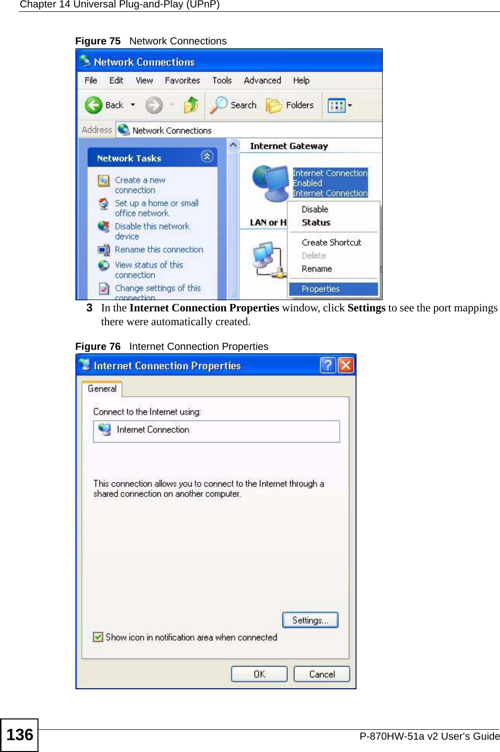 Chapter 14 Universal Plug-and-Play (UPnP)P-870HW-51a v2 User’s Guide136Figure 75   Network Connections3In the Internet Connection Properties window, click Settings to see the port mappings there were automatically created. Figure 76   Internet Connection Properties 