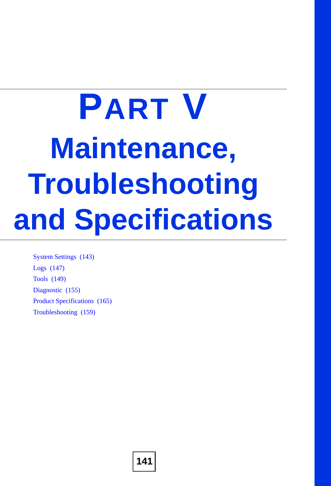 141PART VMaintenance, Troubleshooting and SpecificationsSystem Settings  (143)Logs  (147)Tools  (149)Diagnostic  (155)Product Specifications  (165)Troubleshooting  (159)