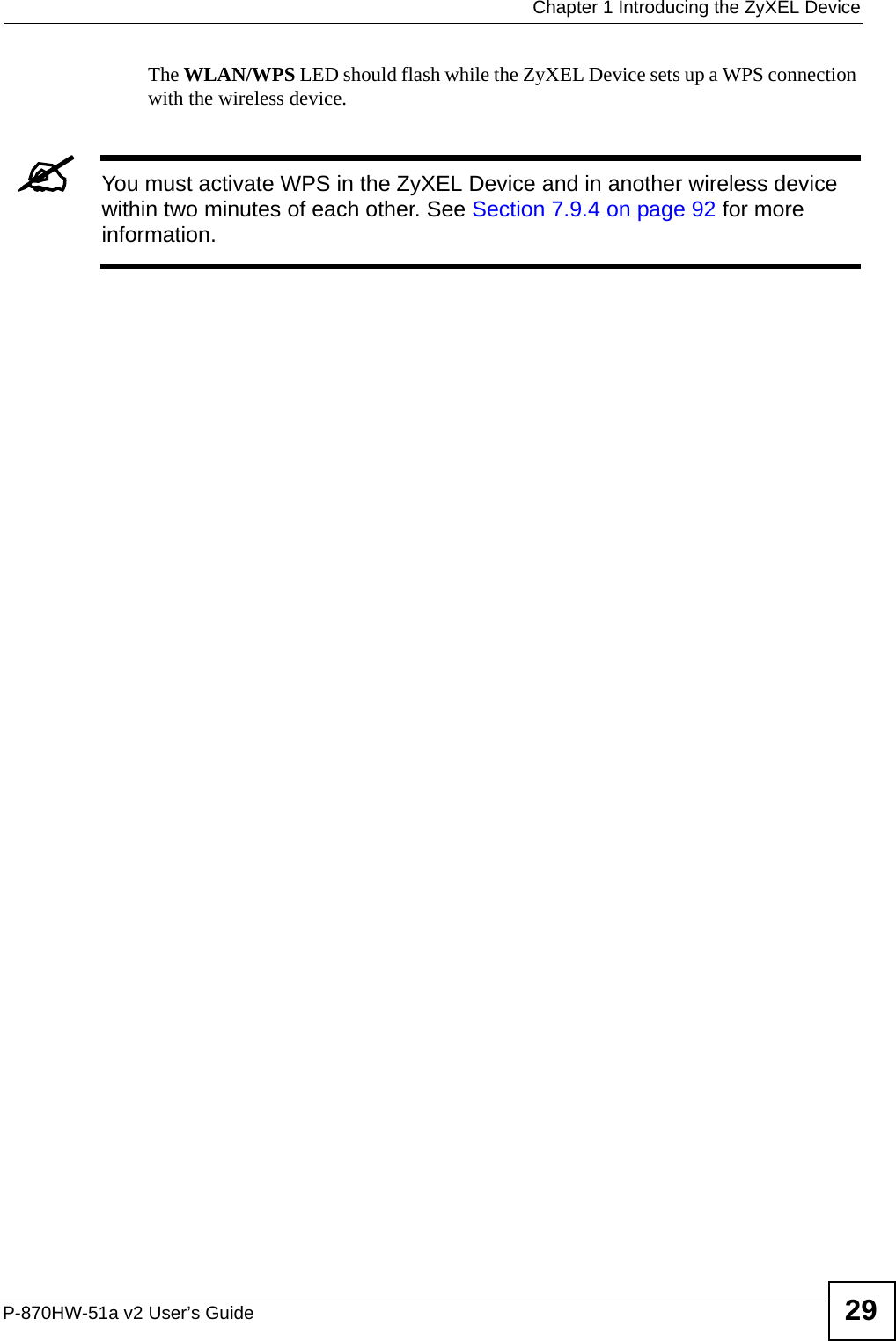  Chapter 1 Introducing the ZyXEL DeviceP-870HW-51a v2 User’s Guide 29The WLAN/WPS LED should flash while the ZyXEL Device sets up a WPS connection with the wireless device. &quot;You must activate WPS in the ZyXEL Device and in another wireless device within two minutes of each other. See Section 7.9.4 on page 92 for more information.