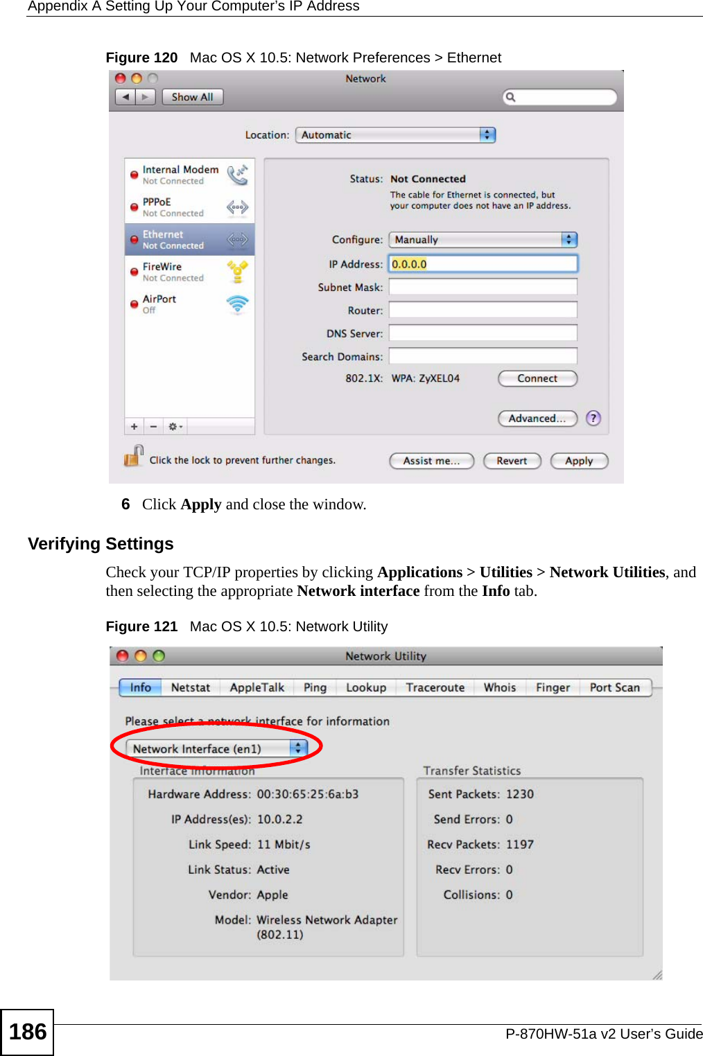 Appendix A Setting Up Your Computer’s IP AddressP-870HW-51a v2 User’s Guide186Figure 120   Mac OS X 10.5: Network Preferences &gt; Ethernet6Click Apply and close the window.Verifying SettingsCheck your TCP/IP properties by clicking Applications &gt; Utilities &gt; Network Utilities, and then selecting the appropriate Network interface from the Info tab.Figure 121   Mac OS X 10.5: Network Utility