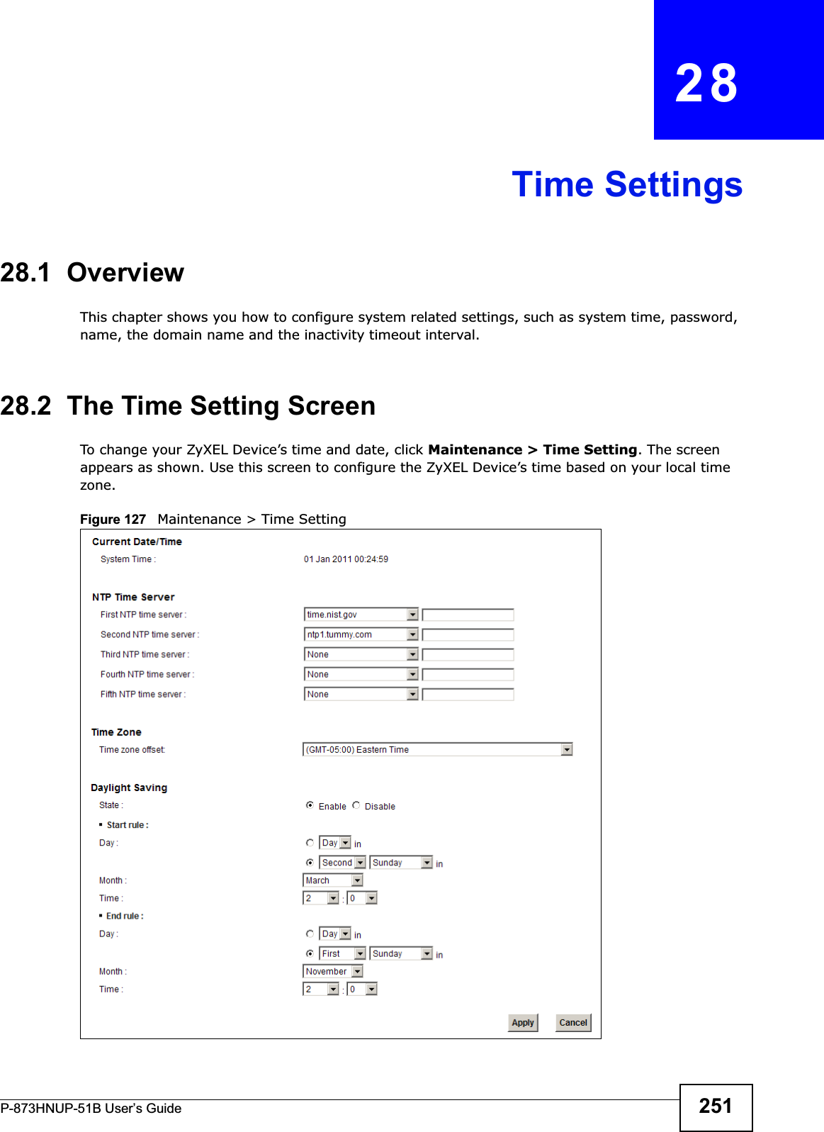 P-873HNUP-51B User’s Guide 251CHAPTER   28Time Settings28.1  OverviewThis chapter shows you how to configure system related settings, such as system time, password, name, the domain name and the inactivity timeout interval.   28.2  The Time Setting Screen To change your ZyXEL Device’s time and date, click Maintenance &gt; Time Setting. The screen appears as shown. Use this screen to configure the ZyXEL Device’s time based on your local time zone.Figure 127   Maintenance &gt; Time Setting