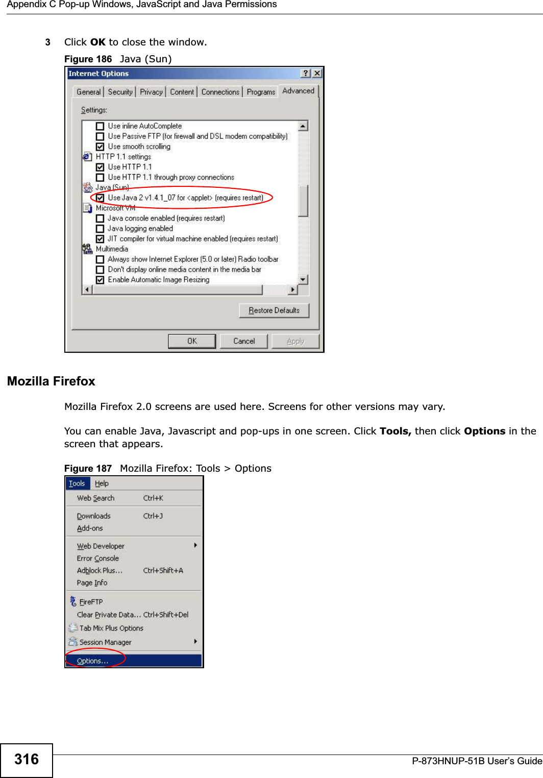 Appendix C Pop-up Windows, JavaScript and Java PermissionsP-873HNUP-51B User’s Guide3163Click OK to close the window.Figure 186   Java (Sun)Mozilla FirefoxMozilla Firefox 2.0 screens are used here. Screens for other versions may vary. You can enable Java, Javascript and pop-ups in one screen. Click Tools, then click Options in the screen that appears.Figure 187   Mozilla Firefox: Tools &gt; Options