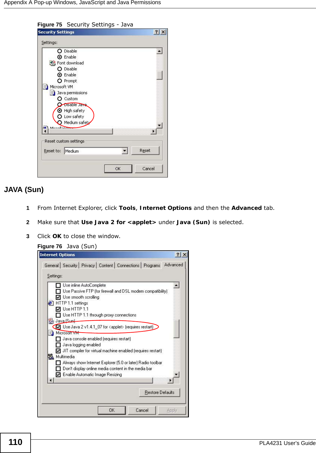 Appendix A Pop-up Windows, JavaScript and Java PermissionsPLA4231 User’s Guide110Figure 75   Security Settings - Java JAVA (Sun)1From Internet Explorer, click Tools, Internet Options and then the Advanced tab. 2Make sure that Use Java 2 for &lt;applet&gt; under Java (Sun) is selected.3Click OK to close the window.Figure 76   Java (Sun)