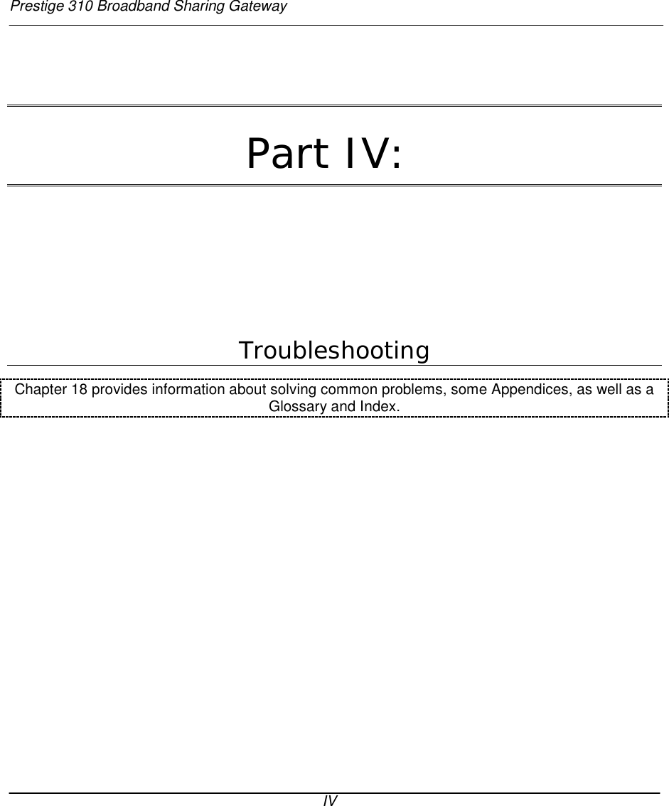 Prestige 310 Broadband Sharing GatewayIVPart IV: TroubleshootingChapter 18 provides information about solving common problems, some Appendices, as well as aGlossary and Index.