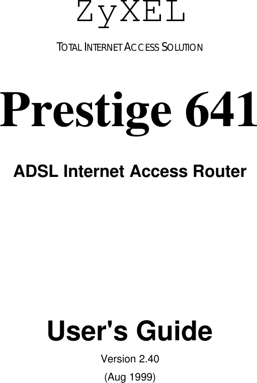 ZyXELTOTAL INTERNET ACCESS SOLUTIONPrestige 641ADSL Internet Access RouterUser&apos;s GuideVersion 2.40(Aug 1999)