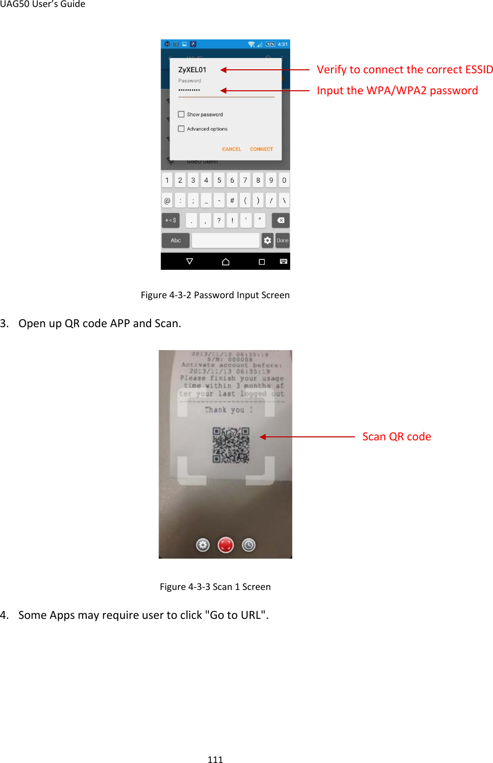 UAG50 User’s Guide 111  Figure 4-3-2 Password Input Screen 3. Open up QR code APP and Scan.  Figure 4-3-3 Scan 1 Screen 4. Some Apps may require user to click &quot;Go to URL&quot;. Verify to connect the correct ESSID Input the WPA/WPA2 password Scan QR code 