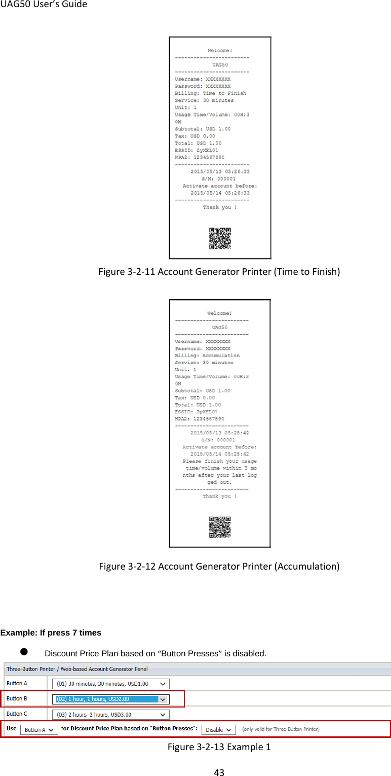 UAG50 User’s Guide 43  Figure 3-2-11 Account Generator Printer (Time to Finish)  Figure 3-2-12 Account Generator Printer (Accumulation)   Example: If press 7 times  Discount Price Plan based on “Button Presses” is disabled.  Figure 3-2-13 Example 1 
