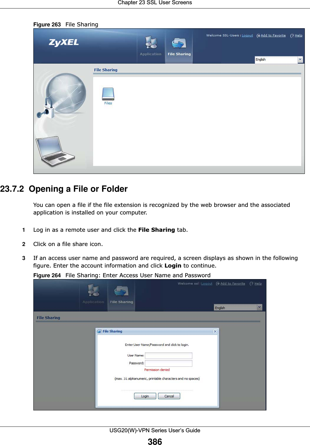 Chapter 23 SSL User ScreensUSG20(W)-VPN Series User’s Guide386Figure 263   File Sharing 23.7.2  Opening a File or FolderYou can open a file if the file extension is recognized by the web browser and the associated application is installed on your computer. 1Log in as a remote user and click the File Sharing tab. 2Click on a file share icon. 3If an access user name and password are required, a screen displays as shown in the following figure. Enter the account information and click Login to continue. Figure 264   File Sharing: Enter Access User Name and Password  