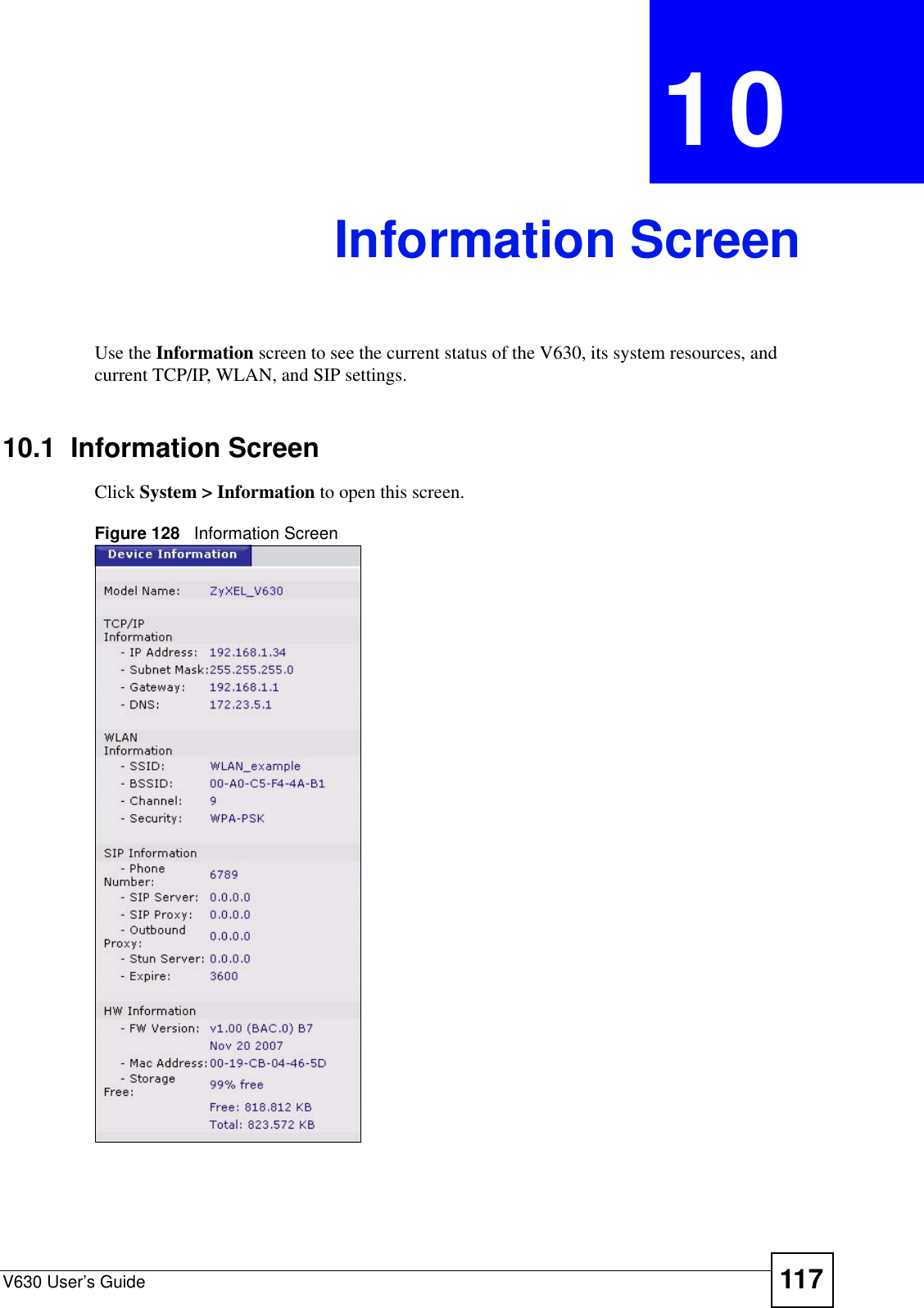 V630 User’s Guide 117CHAPTER  10 Information ScreenUse the Information screen to see the current status of the V630, its system resources, and current TCP/IP, WLAN, and SIP settings. 10.1  Information ScreenClick System &gt; Information to open this screen.Figure 128   Information Screen