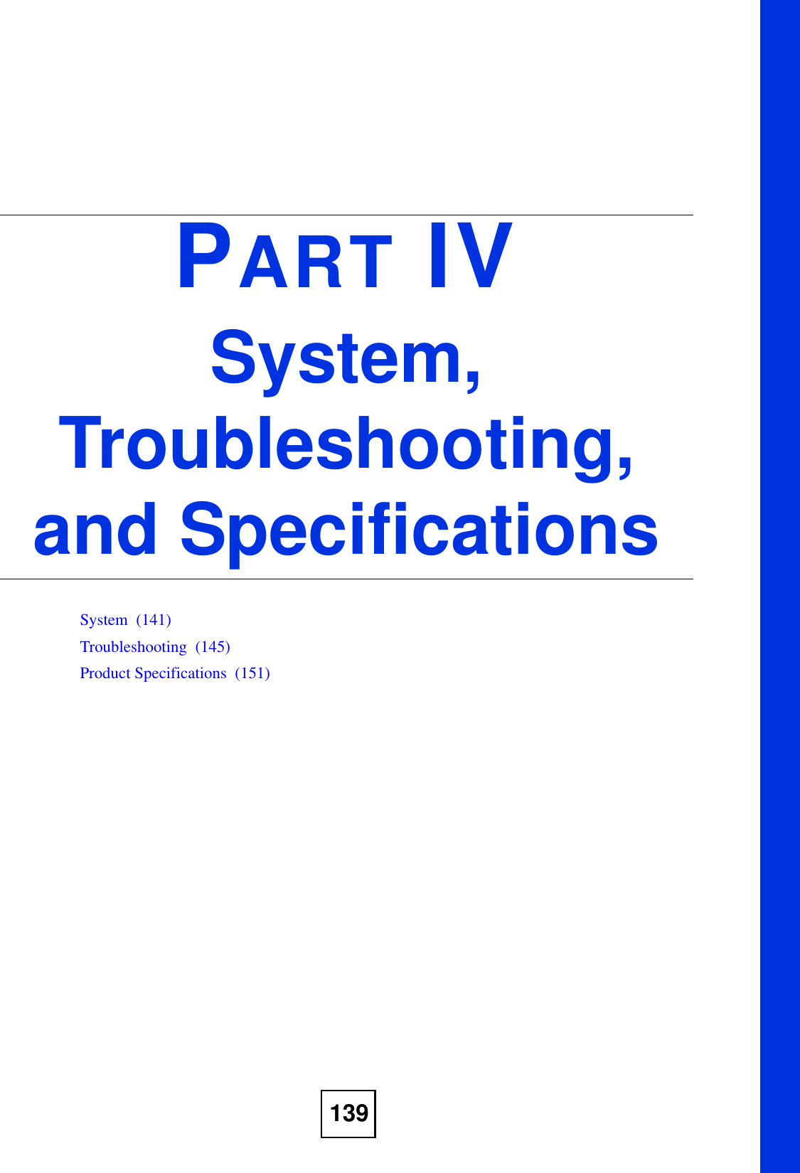 139PART IVSystem, Troubleshooting, and SpecificationsSystem  (141)Troubleshooting  (145)Product Specifications  (151)