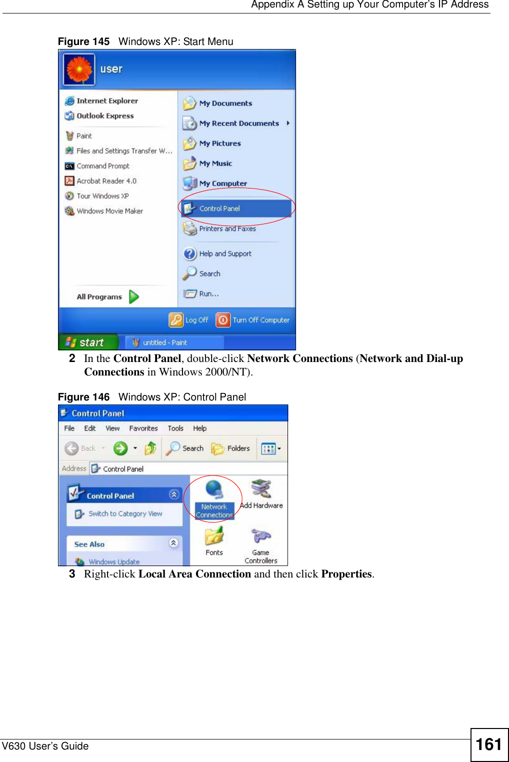  Appendix A Setting up Your Computer’s IP AddressV630 User’s Guide 161Figure 145   Windows XP: Start Menu2In the Control Panel, double-click Network Connections (Network and Dial-up Connections in Windows 2000/NT).Figure 146   Windows XP: Control Panel3Right-click Local Area Connection and then click Properties.