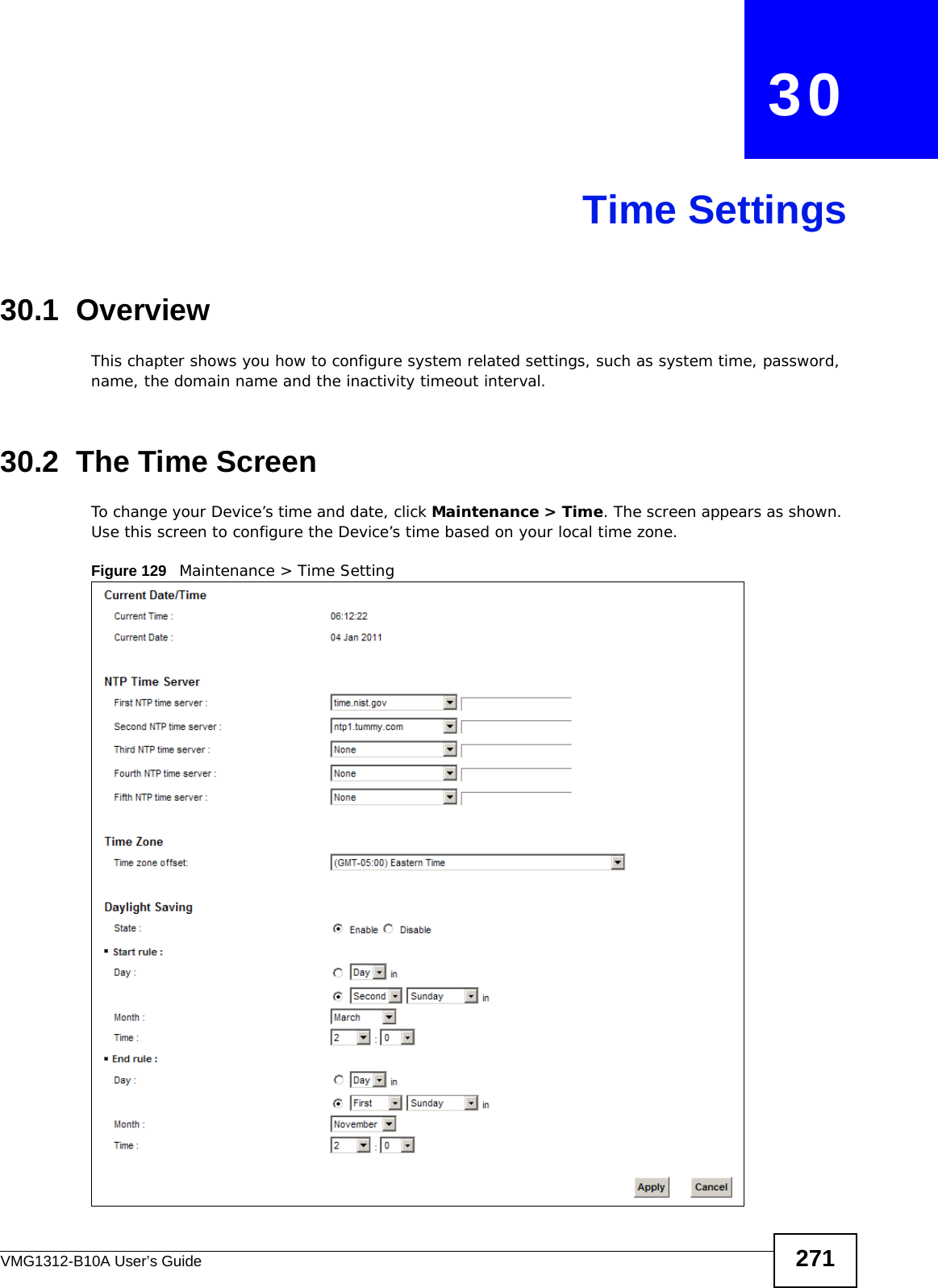 VMG1312-B10A User’s Guide 271CHAPTER   30Time Settings30.1  OverviewThis chapter shows you how to configure system related settings, such as system time, password, name, the domain name and the inactivity timeout interval.    30.2  The Time Screen To change your Device’s time and date, click Maintenance &gt; Time. The screen appears as shown. Use this screen to configure the Device’s time based on your local time zone.Figure 129   Maintenance &gt; Time Setting