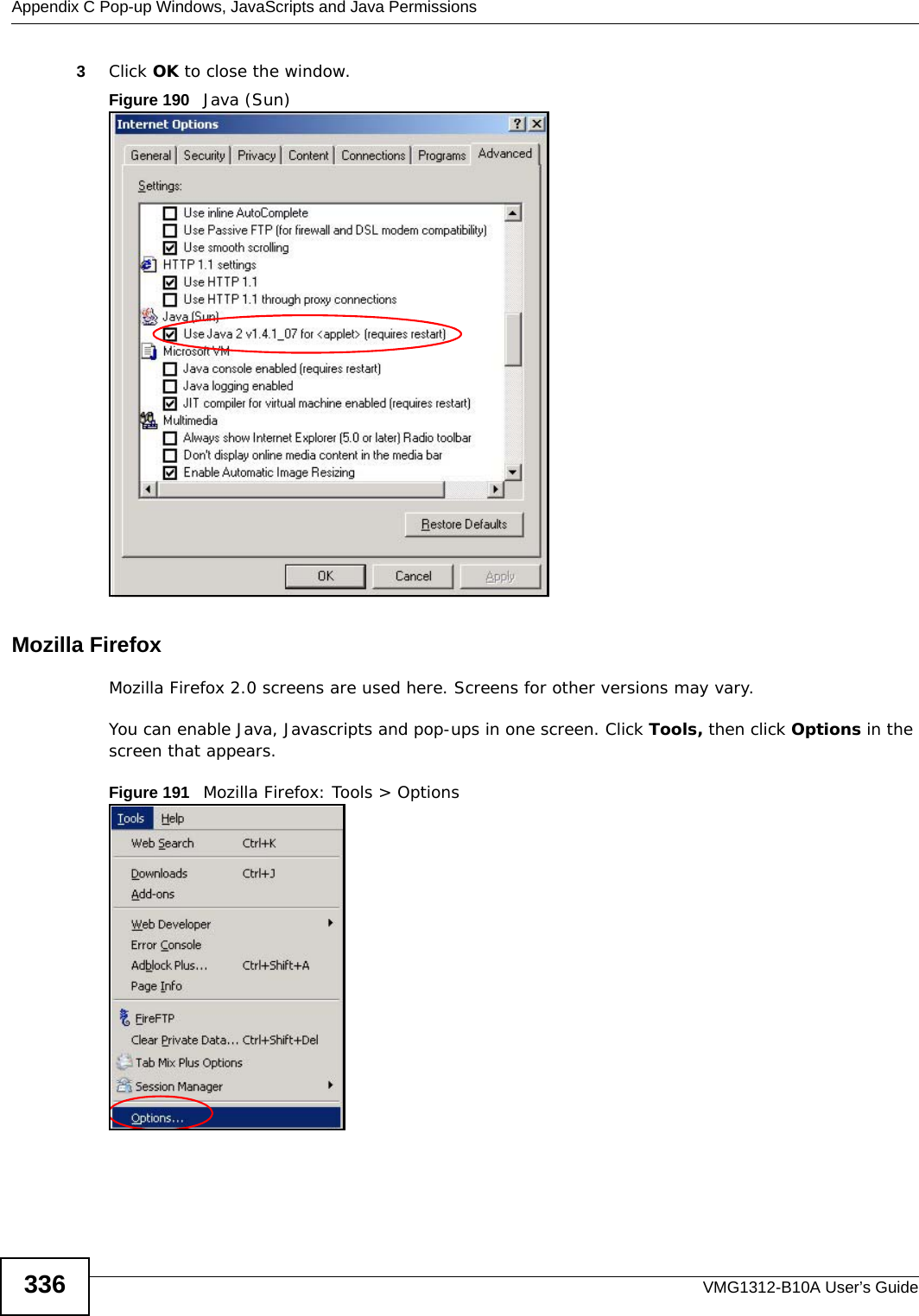 Appendix C Pop-up Windows, JavaScripts and Java PermissionsVMG1312-B10A User’s Guide3363Click OK to close the window.Figure 190   Java (Sun)Mozilla FirefoxMozilla Firefox 2.0 screens are used here. Screens for other versions may vary. You can enable Java, Javascripts and pop-ups in one screen. Click Tools, then click Options in the screen that appears.Figure 191   Mozilla Firefox: Tools &gt; Options