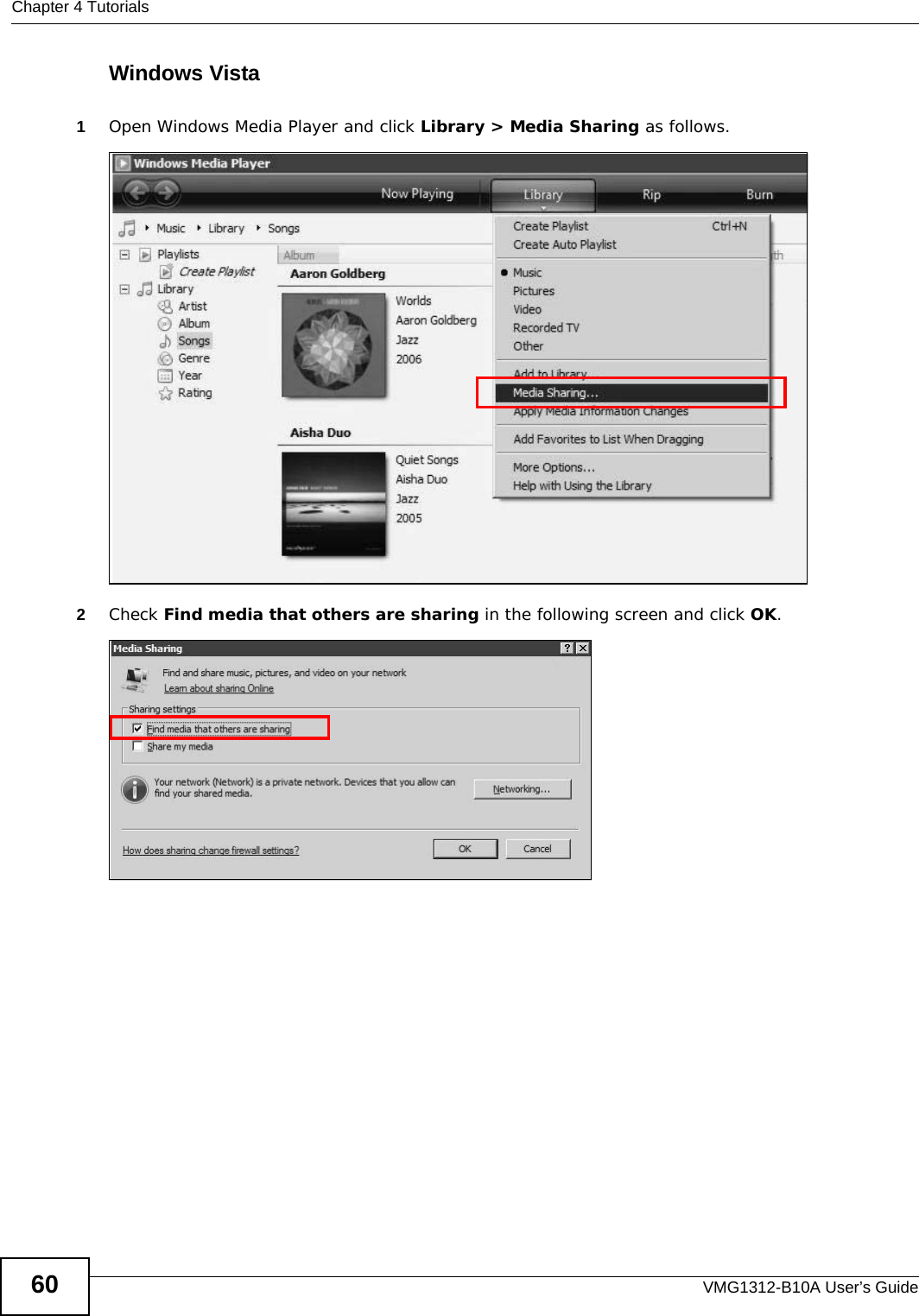 Chapter 4 TutorialsVMG1312-B10A User’s Guide60Windows Vista1Open Windows Media Player and click Library &gt; Media Sharing as follows.Tutorial: Media Sharing using Windows Vista2Check Find media that others are sharing in the following screen and click OK.Tutorial: Media Sharing using Windows Vista (2)