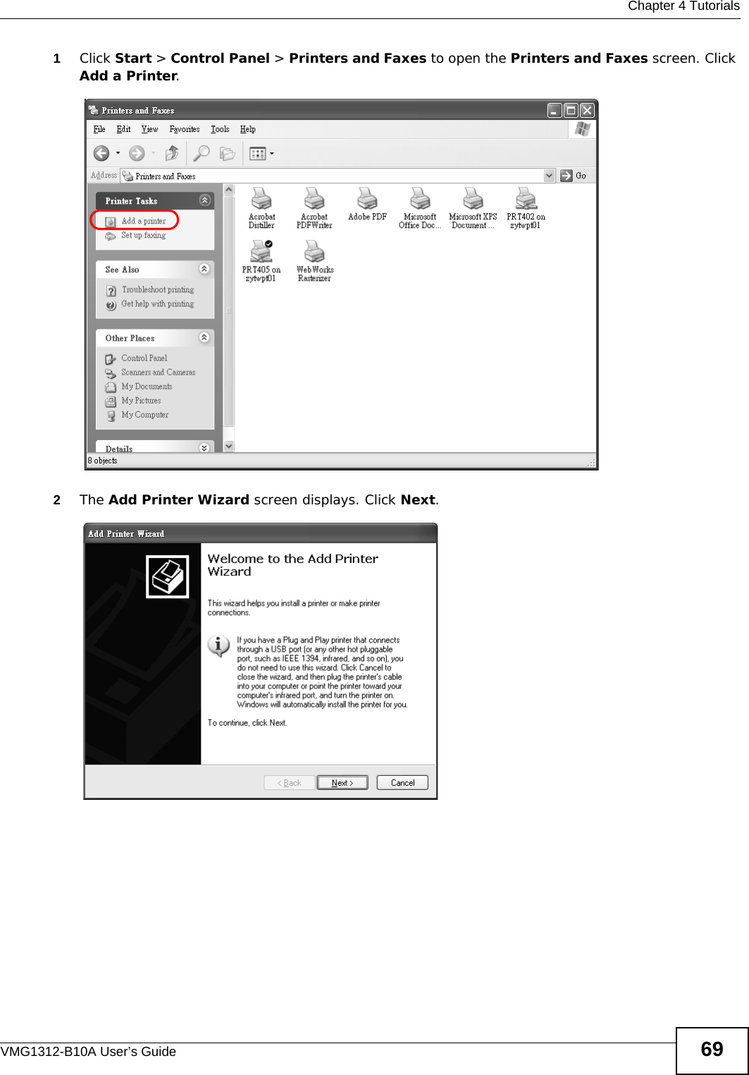  Chapter 4 TutorialsVMG1312-B10A User’s Guide 691Click Start &gt; Control Panel &gt; Printers and Faxes to open the Printers and Faxes screen. Click Add a Printer. Tutorial: Printers Folder2The Add Printer Wizard screen displays. Click Next.Tutorial: Add Printer Wizard: Welcome