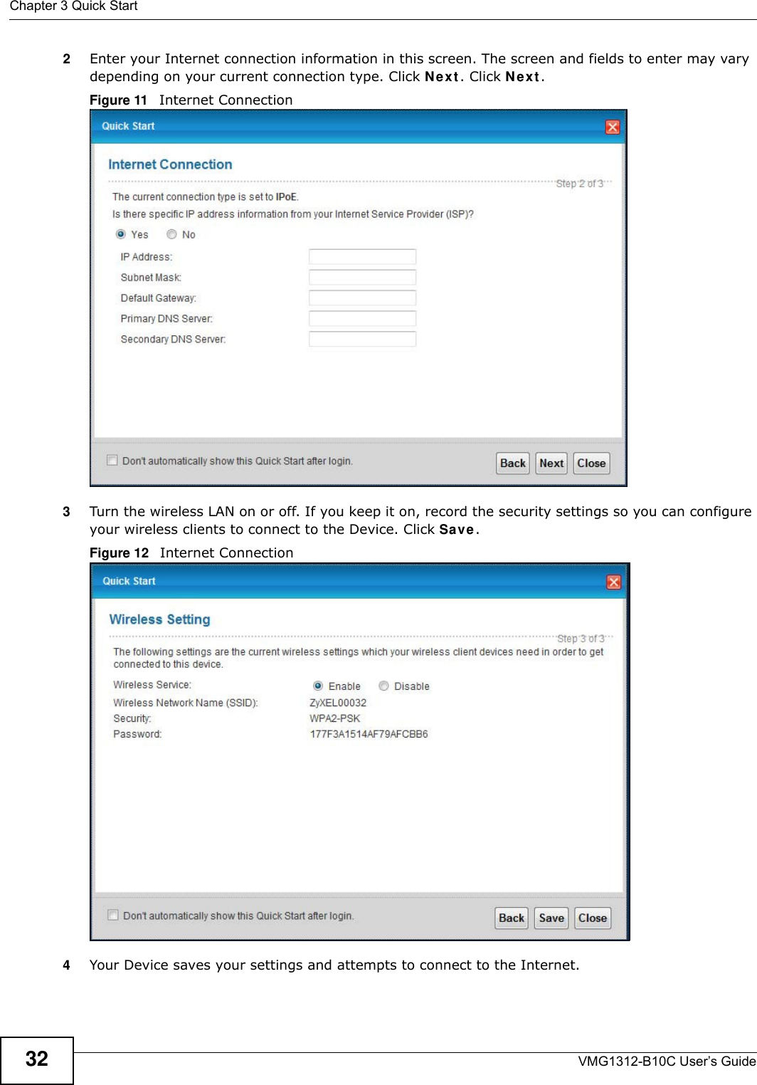 Chapter 3 Quick StartVMG1312-B10C User’s Guide322Enter your Internet connection information in this screen. The screen and fields to enter may vary depending on your current connection type. Click N e xt . Click N e x t .Figure 11   Internet Connection3Turn the wireless LAN on or off. If you keep it on, record the security settings so you can configure your wireless clients to connect to the Device. Click Save.Figure 12   Internet Connection4Your Device saves your settings and attempts to connect to the Internet. 