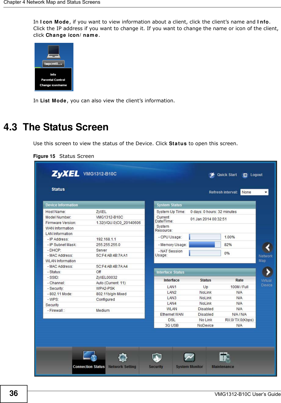 Chapter 4 Network Map and Status ScreensVMG1312-B10C User’s Guide36In I con  M ode, if you want to view information about a client, click the client’s name and I nfo. Click the IP address if you want to change it. If you want to change the name or icon of the client, click Cha nge  icon/ na m e . In List  M ode , you can also view the client’s information.4.3  The Status Screen Use this screen to view the status of the Device. Click St a t u s to open this screen.Figure 15   Status Screen