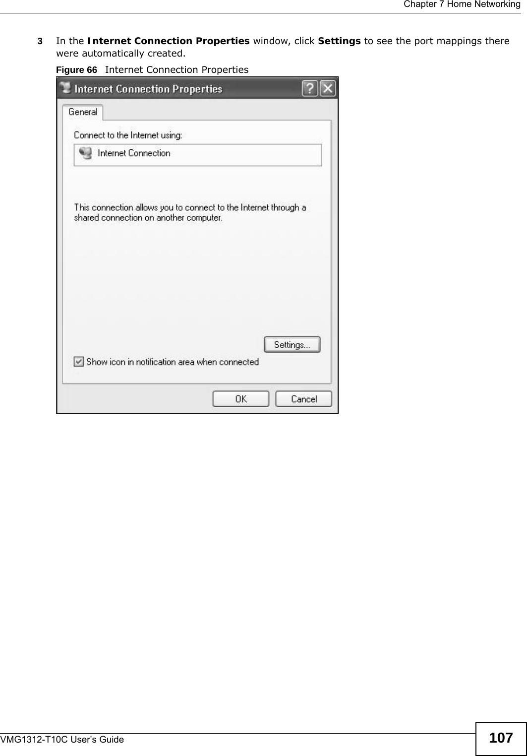  Chapter 7 Home NetworkingVMG1312-T10C User’s Guide 1073In the Internet Connection Properties window, click Settings to see the port mappings there were automatically created. Figure 66   Internet Connection Properties 