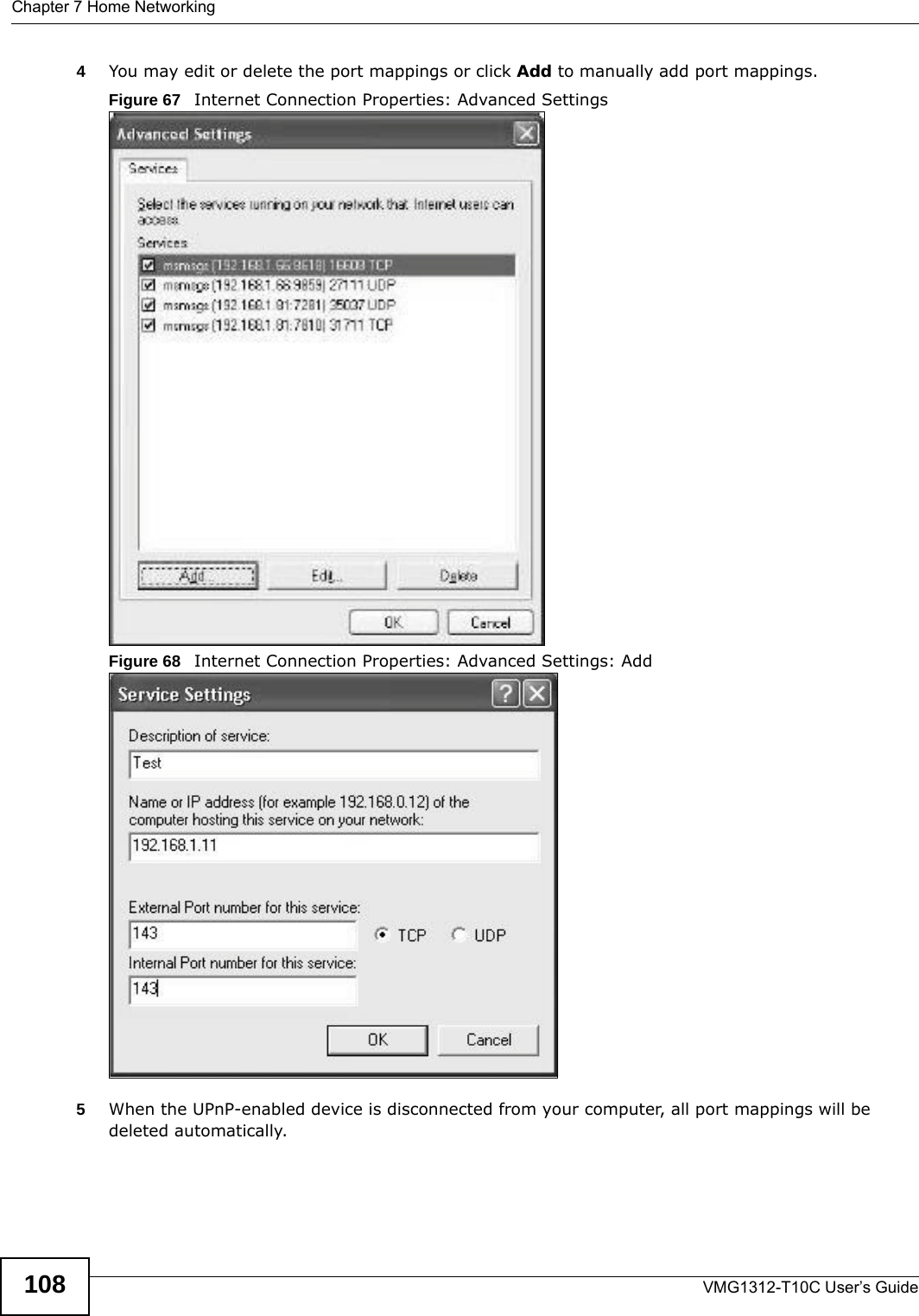 Chapter 7 Home NetworkingVMG1312-T10C User’s Guide1084You may edit or delete the port mappings or click Add to manually add port mappings. Figure 67   Internet Connection Properties: Advanced SettingsFigure 68   Internet Connection Properties: Advanced Settings: Add5When the UPnP-enabled device is disconnected from your computer, all port mappings will be deleted automatically.