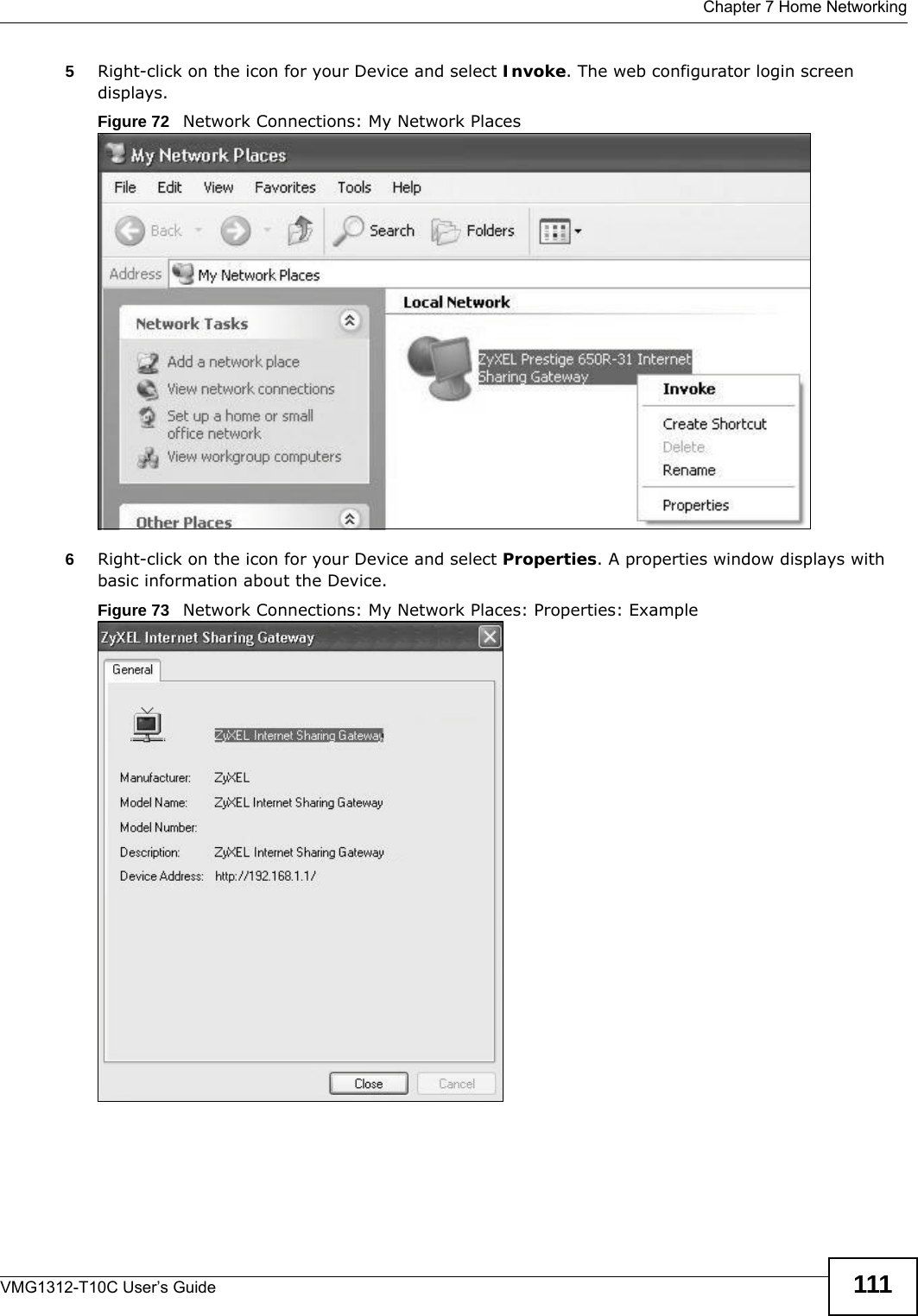  Chapter 7 Home NetworkingVMG1312-T10C User’s Guide 1115Right-click on the icon for your Device and select Invoke. The web configurator login screen displays. Figure 72   Network Connections: My Network Places6Right-click on the icon for your Device and select Properties. A properties window displays with basic information about the Device. Figure 73   Network Connections: My Network Places: Properties: Example