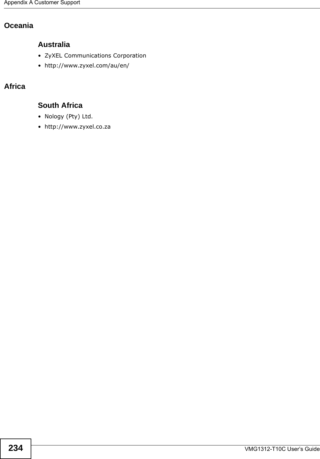 Appendix A Customer SupportVMG1312-T10C User’s Guide234OceaniaAustralia• ZyXEL Communications Corporation• http://www.zyxel.com/au/en/AfricaSouth Africa• Nology (Pty) Ltd.• http://www.zyxel.co.za