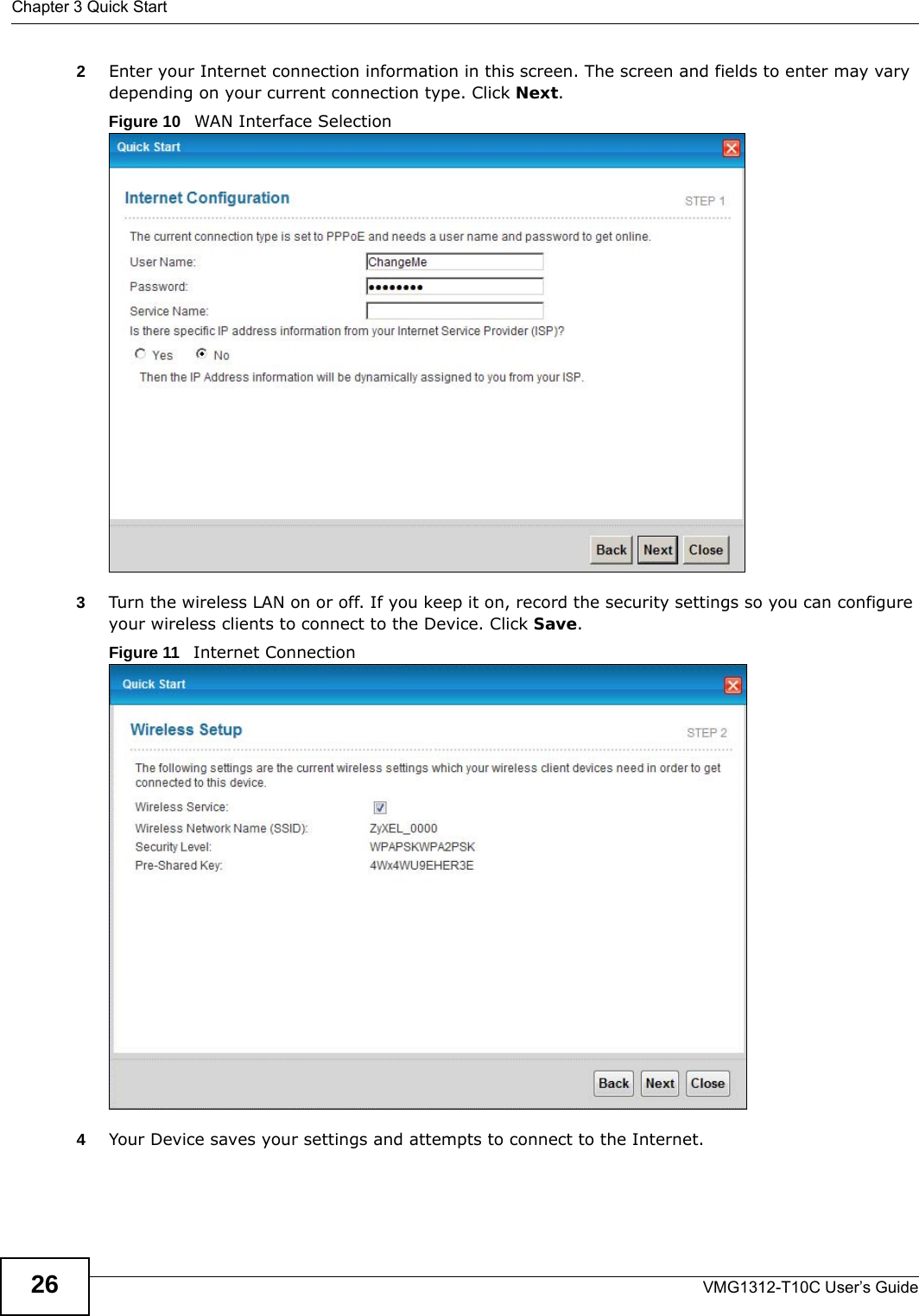 Chapter 3 Quick StartVMG1312-T10C User’s Guide262Enter your Internet connection information in this screen. The screen and fields to enter may vary depending on your current connection type. Click Next.Figure 10   WAN Interface Selection3Turn the wireless LAN on or off. If you keep it on, record the security settings so you can configure your wireless clients to connect to the Device. Click Save.Figure 11   Internet Connection4Your Device saves your settings and attempts to connect to the Internet. 