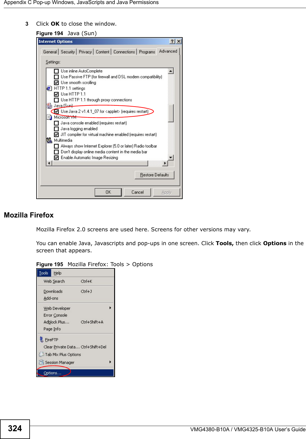 Appendix C Pop-up Windows, JavaScripts and Java PermissionsVMG4380-B10A / VMG4325-B10A User’s Guide3243Click OK to close the window.Figure 194   Java (Sun)Mozilla FirefoxMozilla Firefox 2.0 screens are used here. Screens for other versions may vary. You can enable Java, Javascripts and pop-ups in one screen. Click Tools, then click Options in the screen that appears.Figure 195   Mozilla Firefox: Tools &gt; Options